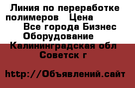 Линия по переработке полимеров › Цена ­ 2 000 000 - Все города Бизнес » Оборудование   . Калининградская обл.,Советск г.